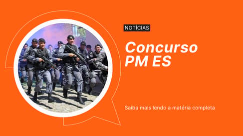 Concurso PM ES: conheça cargos, requisitos, etapas e provas