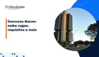 Concurso Bacen 2024: saiba tudo sobre vagas, requisitos e salário