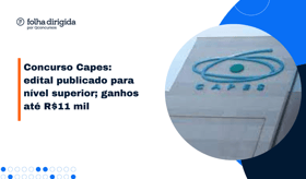 É uma imagem do post com o título Concurso Capes: vagas para nível superior; ganhos até R$11 mil