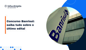 É uma imagem do post com o título Concurso Banrisul: saiba tudo sobre cargos, requisitos e mais