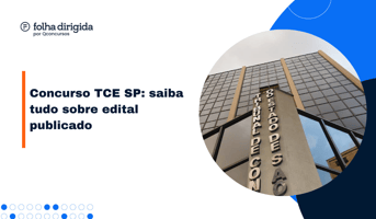 É uma imagem do post com o título Concurso TCE SP: saiba tudo sobre o edital publicado