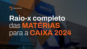 Caixa 2024: Raio-X completo das matérias do Edital - o que cai no concurso Caixa 2024?