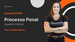 Concurso PF/PRF: Processo Penal - Inquérito Policial [Aula gratuita]