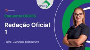 Concurso BNDES - Aula de Redação: Redação Oficial 1 | Esquenta BNDES